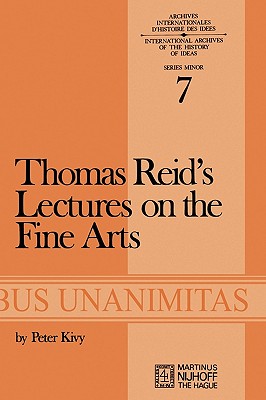Thomas Reid's Lectures on the Fine Arts: Transcribed from the Original Manuscript, with an Introduction and Notes (Archives Internationales D'Histoire Des Id #7)