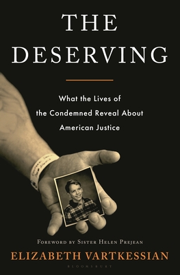 The Deserving: What the Lives of the Condemned Reveal About American Justice By Elizabeth Vartkessian, Sister Helen Prejean (Foreword by) Cover Image