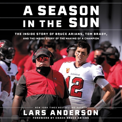 A Season in the Sun: The Inside Story of Bruce Arians, Tom Brady, and the Making of a Champion Cover Image