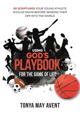 Using God's Playbook for the Game of Life: 52 Scriptures Your Young Athlete Should Know Before Sending Them Off Into The World By Tonya May Avent Cover Image