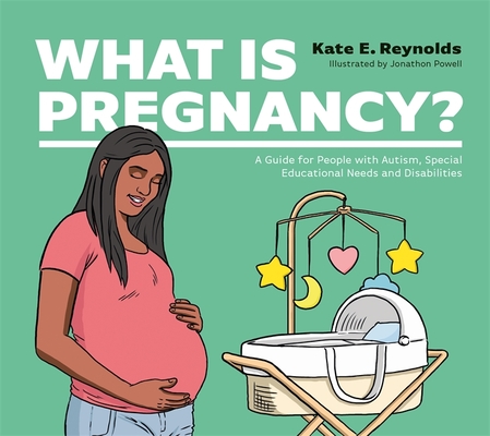 What Is Pregnancy?: A Guide for People with Autism, Special Educational Needs and Disabilities By Kate E. Reynolds, Jonathon Powell (Illustrator) Cover Image
