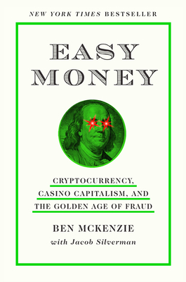 Easy Money: Cryptocurrency, Casino Capitalism, and the Golden Age of Fraud By Ben McKenzie, Jacob Silverman Cover Image