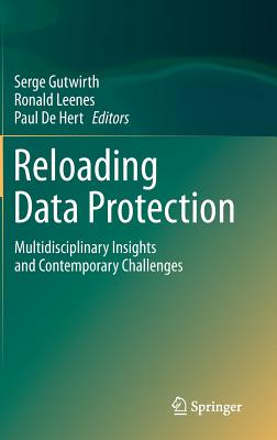 Reloading Data Protection: Multidisciplinary Insights and Contemporary Challenges By Serge Gutwirth (Editor), Ronald Leenes (Editor), Paul De Hert (Editor) Cover Image