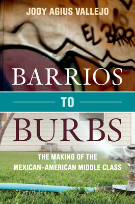 Barrios to Burbs: The Making of the Mexican American Middle Class Cover Image