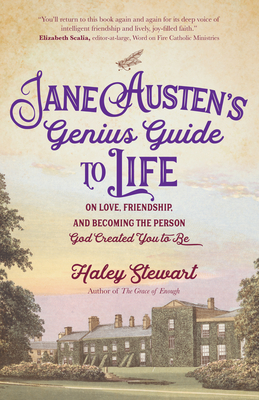 Jane Austen's Genius Guide to Life: On Love, Friendship, and Becoming the Person God Created You to Be By Haley Stewart Cover Image