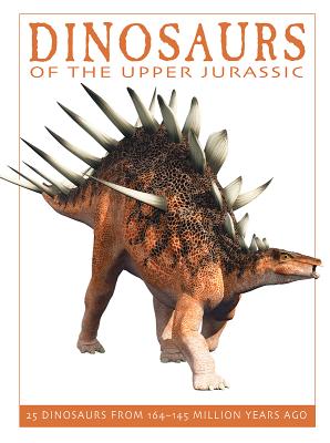 Dinosaurs of the Upper Jurassic: 25 Dinosaurs from 164--145 Million Years Ago (Firefly Dinosaur)