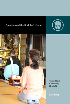 Guardians of the Buddha's Home: Domestic Religion in Contemporary Jōdo Shinshū (Contemporary Buddhism) By Jessica Starling, Mark Michael Rowe (Editor) Cover Image