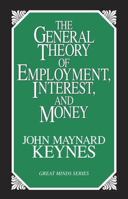 The General Theory of Employment, Interest, and Money (Great Minds) By John Maynard Keynes Cover Image