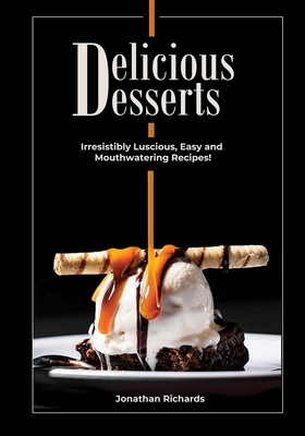 Delicious Desserts: Irresistibly Luscious, Easy and Mouthwatering Recipes! (Black & White) - Also available in Colored Cover Image