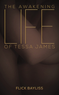 The Awakening Life of Tessa James By Flick Bayliss Cover Image