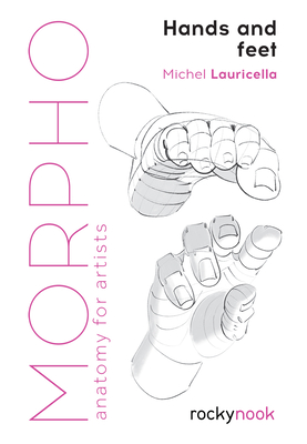 Morpho: Hands and Feet: Anatomy for Artists (Morpho: Anatomy for Artists #5)