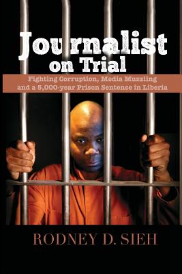 Journalist on Trial: Fighting Corruption, Media Muzzling and a 5,000-year Prison Sentence in Liberia Cover Image