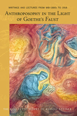 Anthroposophy in the Light of Goethe's Faust: Volume One of Spiritual-Scientific Commentaries on Goethe's Faust (Cw 272) (Collected Works of Rudolf Steiner #272) By Rudolf Steiner, Frederick Amrine (Introduction by), Burley Channer (Translator) Cover Image