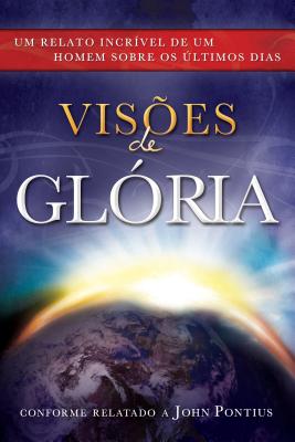 Visoes de Gloria: Um Relato Incrivel de Um Homem Sobre OS Ultimos Dias = Visions of Glory = Visions of Glory Cover Image