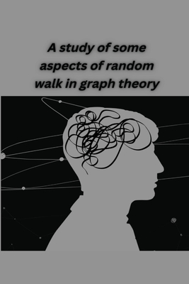 A study of some aspects of random walk in graph theory Cover Image