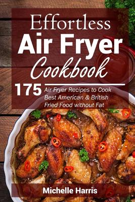 Effortless Air Fryer Cookbook: 175 Air Fryer Recipes to Cook Best American and B