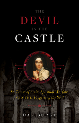 The Devil in the Castle: St. Teresa of Avila, Spiritual Warfare, and the Progress of the Soul By Dan Burke Cover Image