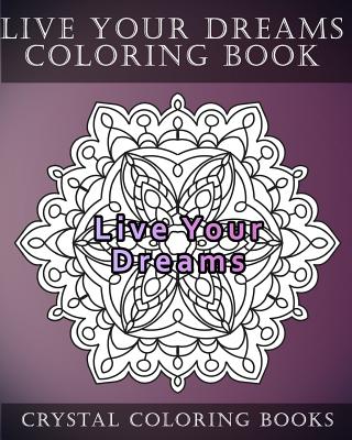 Live Your Dreams Coloring Book: 20 Live Your Dreams Mandala Coloring Pages By Crystal Coloring Books Cover Image