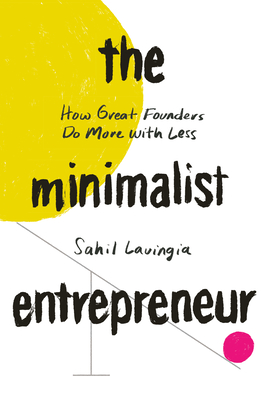 The Minimalist Entrepreneur: How Great Founders Do More with Less By Sahil Lavingia Cover Image