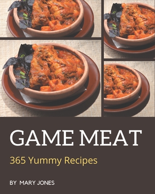 365 Yummy Game Meat Recipes: A Yummy Game Meat Cookbook to Fall In Love With By Mary Jones Cover Image