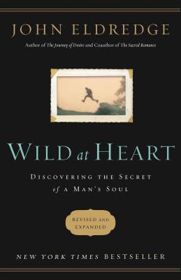 Wild at Heart Revised and Updated: Discovering the Secret of a Man's Soul cover