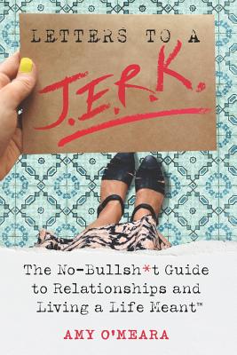 Letters to a J.E.R.K.: The No-Bullsh*t Guide to Relationships and Living a Life Meant By Amy O'Meara Cover Image