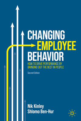 Changing Employee Behavior: How to Drive Performance by Bringing Out the Best in People By Nik Kinley, Shlomo Ben-Hur Cover Image
