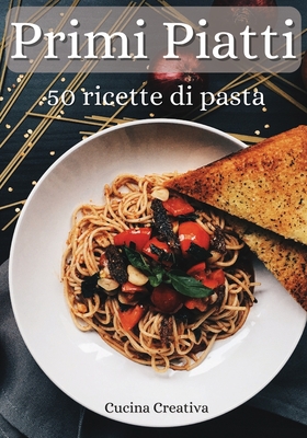 Primi Piatti: 50 ricette di pasta - Italian pasta recipes (italian version) Cover Image