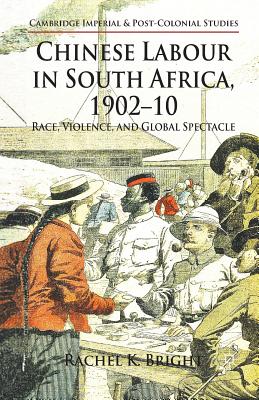Chinese Labour in South Africa, 1902-10: Race, Violence, and Global Spectacle (Cambridge Imperial and Post-Colonial Studies) Cover Image