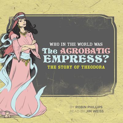 Who in the World Was The Acrobatic Empress?: The Story of Theodora: Audiobook (The Jim Weiss Audio Collection)