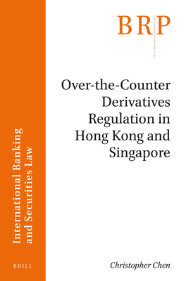 Over-The-Counter Derivatives Regulation in Hong Kong and Singapore (Brill Research Perspectives in International Banking and Securities Law)