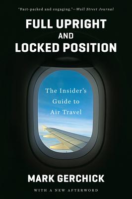 Full Upright and Locked Position: The Insider's Guide to Air Travel By Mark Gerchick Cover Image