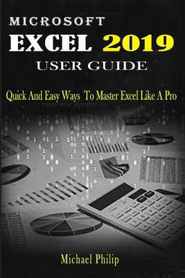 Microsoft Excel 2019 User Guide: Quick And Easy Ways to Master Excel like a Pro Cover Image