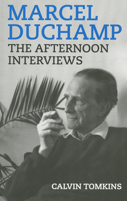 Marcel Duchamp: The Afternoon Interviews By Marcel Duchamp (Artist), Calvin Tomkins Cover Image