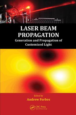 Laser Beam Propagation: Generation and Propagation of Customized Light By Andrew Forbes (Editor) Cover Image