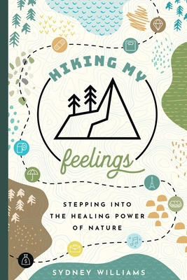 Hiking My Feelings: Stepping Into the Healing Power of Nature Cover Image