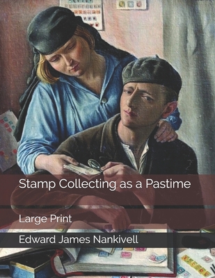 Stamp Collecting as a Pastime: Large Print By Edward James Nankivell Cover Image