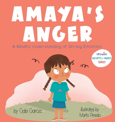 Amaya's Anger: A Mindful Understanding of Strong Emotions (Growing Hearts & Minds)