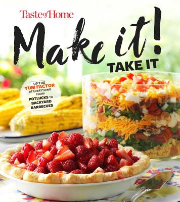 Taste of Home Make It Take It Cookbook: Up the Yum Factor at Everything from Potlucks to Backyard Barbeques (Taste of Home Entertaining & Potluck)