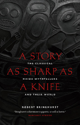 A Story as Sharp as a Knife: The Classical Haida Mythtellers and Their World (Masterworks of the Classical Haida Mythtellers)