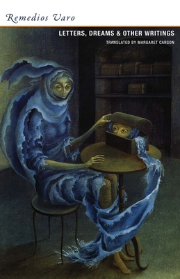 Letters, Dreams, and Other Writings By Remedios Varo (Text by (Art/Photo Books)), Margaret Carson (Introduction by), Margaret Carson (Translator) Cover Image