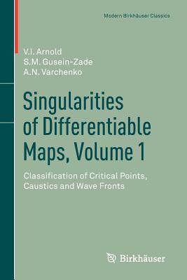 Singularities of Differentiable Maps, Volume 1: Classification of Critical Points, Caustics and Wave Fronts By V. I. Arnold, S. M. Gusein-Zade, Alexander N. Varchenko Cover Image