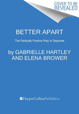 Better Apart: The Radically Positive Way to Separate By Gabrielle Hartley, Elena Brower Cover Image