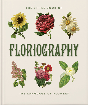 The Little Book of Floriography: The Secret Language of Flowers (Little Books of Nature & the Great Outdoors #10)