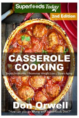 Casserole Cooking: 70 + Casserole Meals, Casseroles For Breakfast, Casserole Cookbook, Casseroles Quick And Easy, Wheat Free Diet, Heart By Don Orwell Cover Image