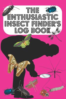 The Enthusiastic Insect Finder's Log Book: Entomologist's book for logging Insects one has found in garden/countryside/town - Pink Cover