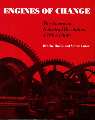 Engines of Change: The American Industrial Revolution, 1790-1860 By Brooke Hindle, Stephen Lubar Cover Image