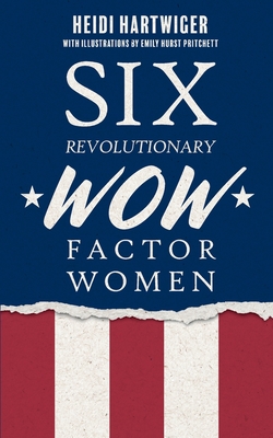 Six Revolutionary WOW Factor Women By Heidi Hartwiger, Emily H. Pritchett (Illustrator) Cover Image