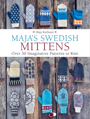 Maja's Swedish Mittens: Over 35 Imaginative Patterns to Knit Cover Image