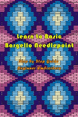 Learn to Basic Bargello Needlepoint: Step by Step Guide Beginner  Embroidery: Braided Bargello Quilts (Paperback)